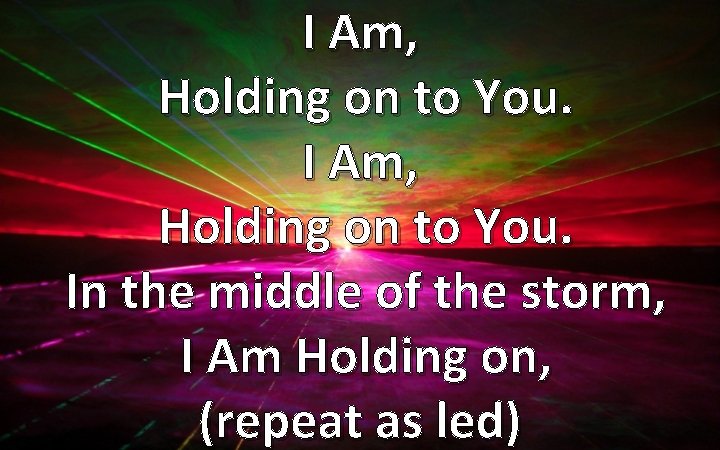 I Am, Holding on to You. In the middle of the storm, I Am