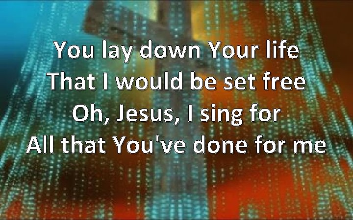 You lay down Your life That I would be set free Oh, Jesus, I