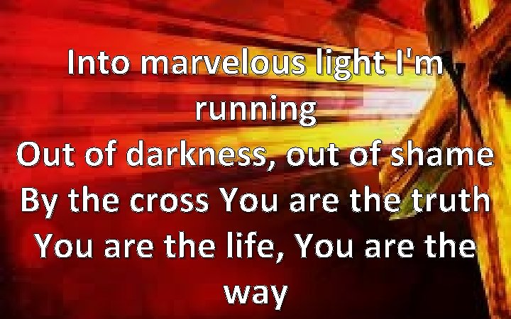 Into marvelous light I'm running Out of darkness, out of shame By the cross