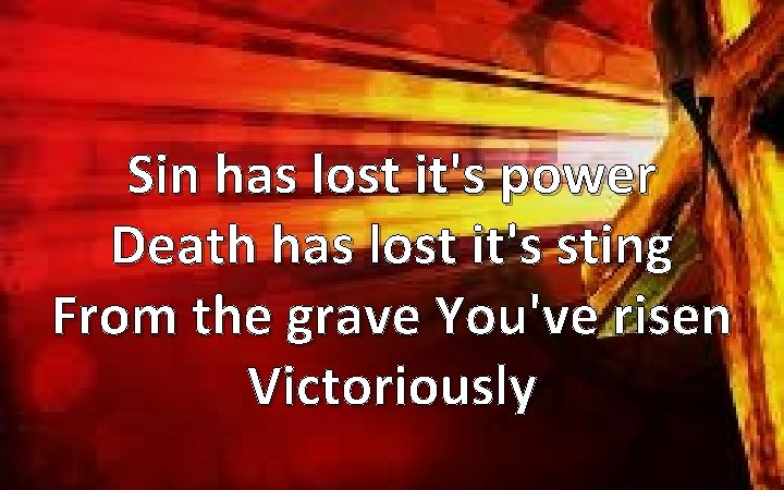 Sin has lost it's power Death has lost it's sting From the grave You've
