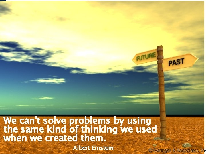 We can't solve problems by using the same kind of thinking we used when