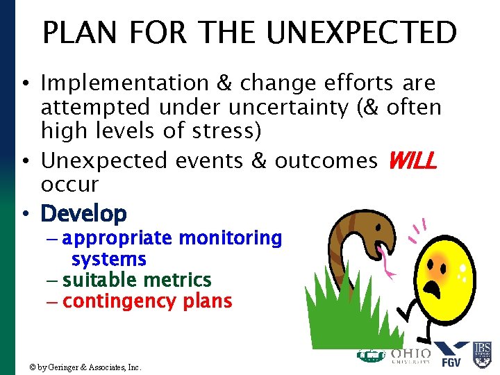 PLAN FOR THE UNEXPECTED • Implementation & change efforts are attempted under uncertainty (&