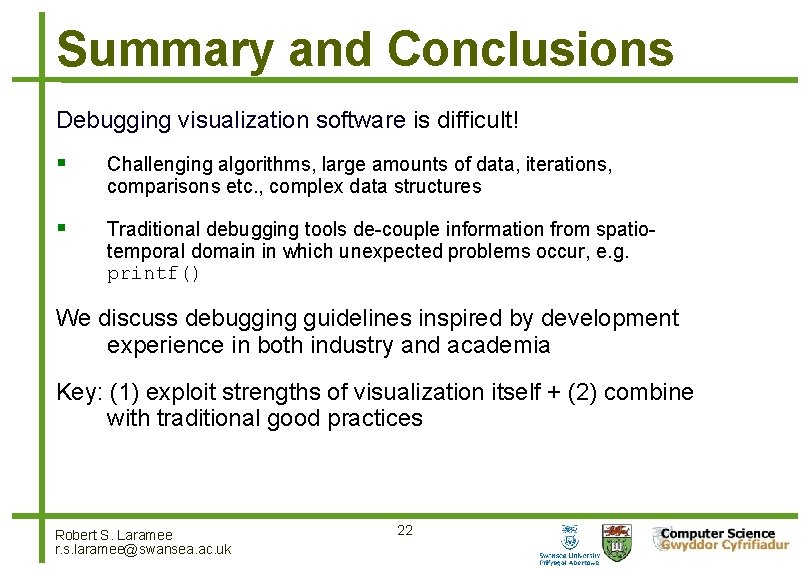 Summary and Conclusions Debugging visualization software is difficult! Challenging algorithms, large amounts of data,