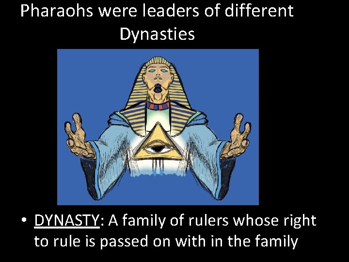 Pharaohs were leaders of different Dynasties • DYNASTY: A family of rulers whose right