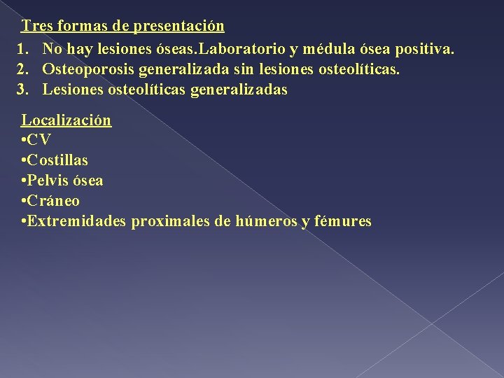 Tres formas de presentación 1. No hay lesiones óseas. Laboratorio y médula ósea positiva.