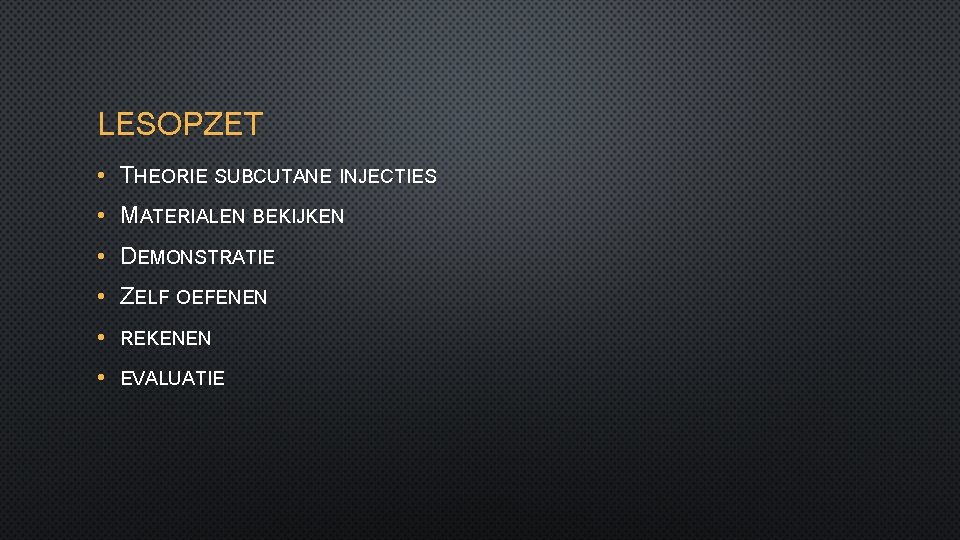 LESOPZET • THEORIE SUBCUTANE INJECTIES • MATERIALEN BEKIJKEN • DEMONSTRATIE • ZELF OEFENEN •