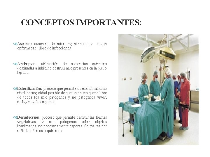 CONCEPTOS IMPORTANTES: Asepsia: ausencia de microorganismos que causan enfermedad; libre de infecciones. Antisepsia: utilización
