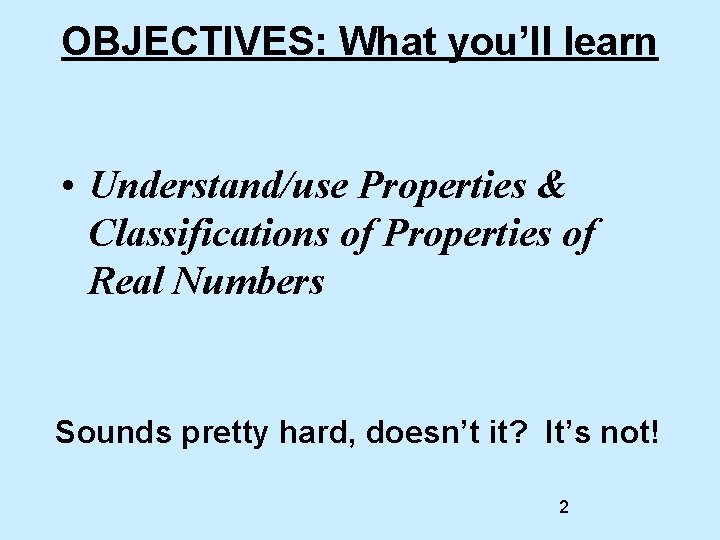 OBJECTIVES: What you’ll learn • Understand/use Properties & Classifications of Properties of Real Numbers