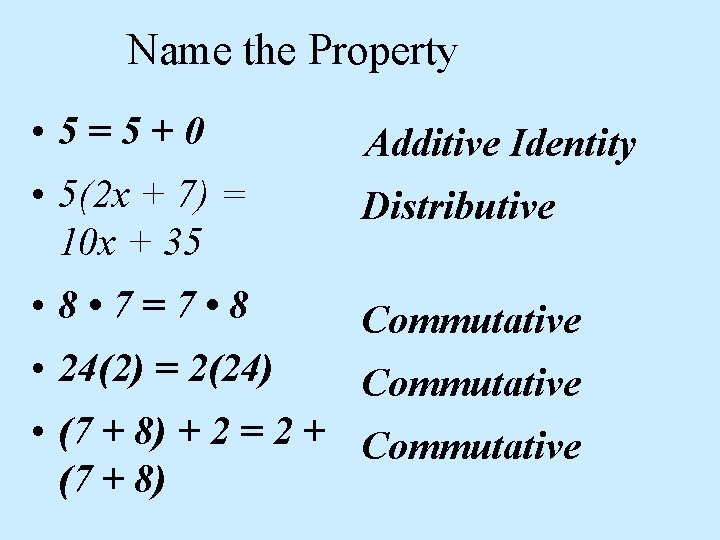 Name the Property • 5=5+0 Additive Identity • 5(2 x + 7) = 10