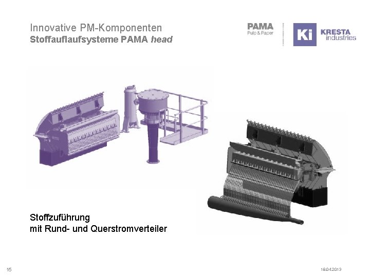 Innovative PM-Komponenten Stoffauflaufsysteme PAMA head Stoffzuführung mit Rund- und Querstromverteiler 15 18. 04. 2013