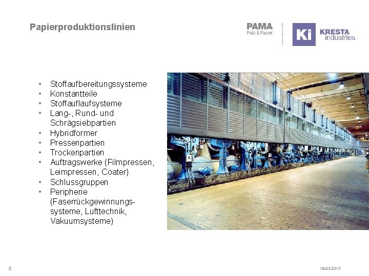 Papierproduktionslinien • • • 5 Stoffaufbereitungssysteme Konstantteile Stoffauflaufsysteme Lang-, Rund- und Schrägsiebpartien Hybridformer Pressenpartien