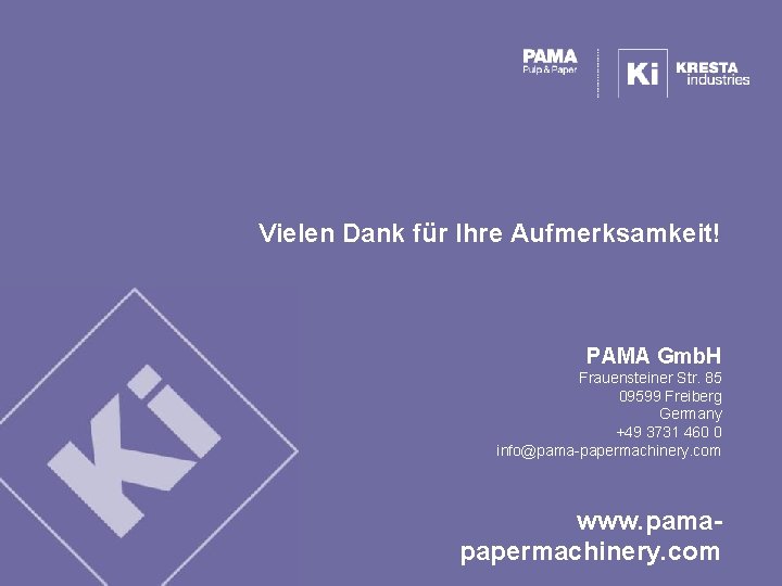 Vielen Dank für Ihre Aufmerksamkeit! PAMA Gmb. H Frauensteiner Str. 85 09599 Freiberg Germany