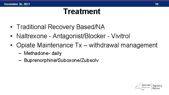 December 26, 2021 18 Treatment • Traditional Recovery Based/NA • Naltrexone - Antagonist/Blocker -
