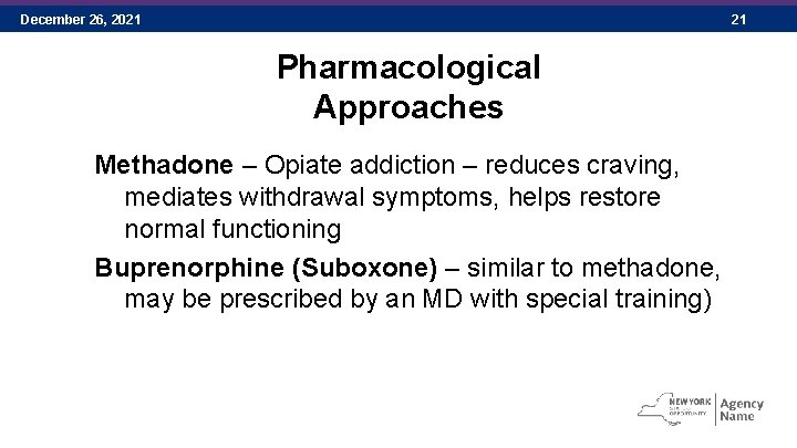 December 26, 2021 21 Pharmacological Approaches Methadone – Opiate addiction – reduces craving, mediates