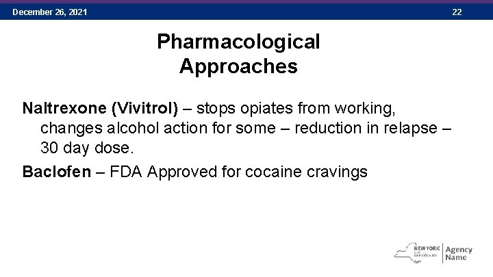December 26, 2021 22 Pharmacological Approaches Naltrexone (Vivitrol) – stops opiates from working, changes