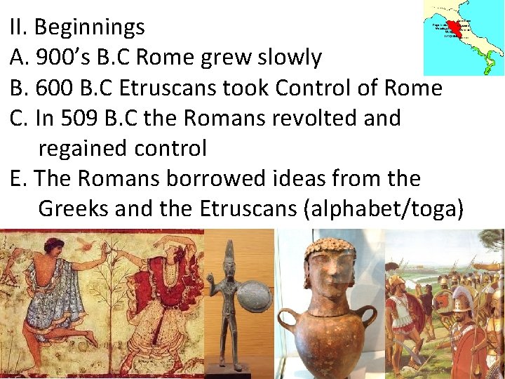 II. Beginnings A. 900’s B. C Rome grew slowly B. 600 B. C Etruscans