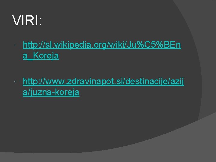 VIRI: http: //sl. wikipedia. org/wiki/Ju%C 5%BEn a_Koreja http: //www. zdravinapot. si/destinacije/azij a/juzna-koreja 