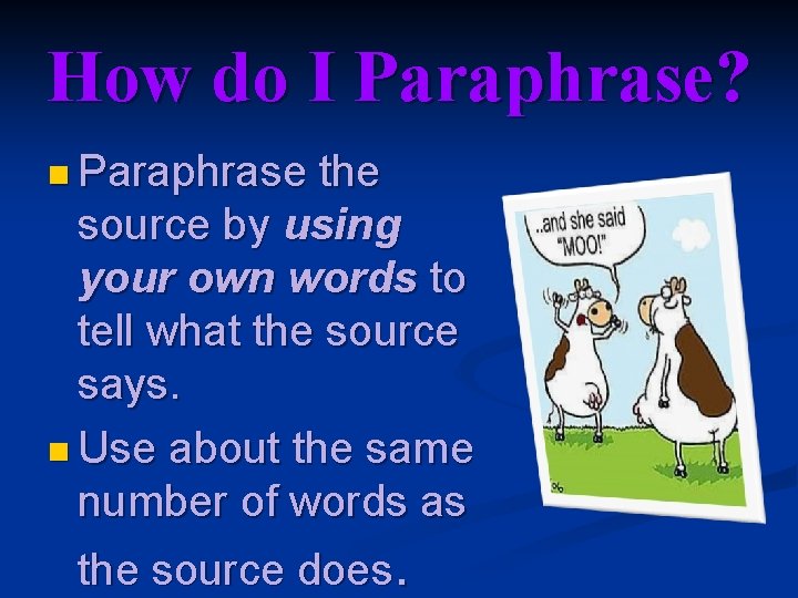How do I Paraphrase? n Paraphrase the source by using your own words to