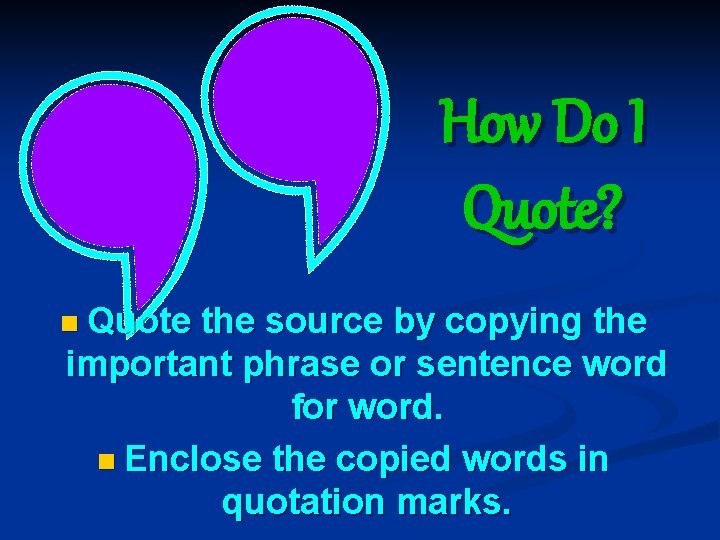 How Do I Quote? n Quote the source by copying the important phrase or