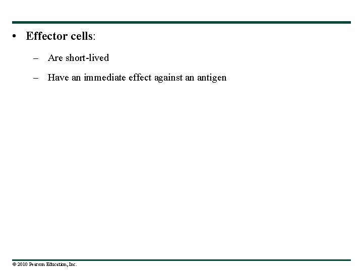  • Effector cells: – Are short-lived – Have an immediate effect against an