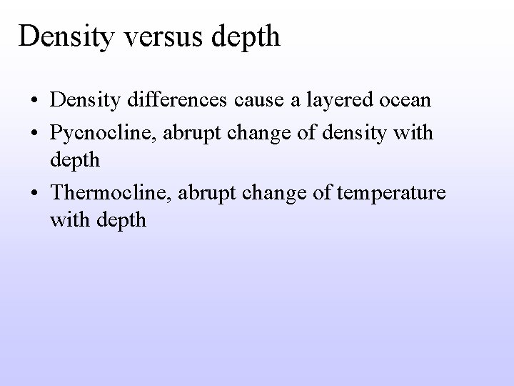 Density versus depth • Density differences cause a layered ocean • Pycnocline, abrupt change