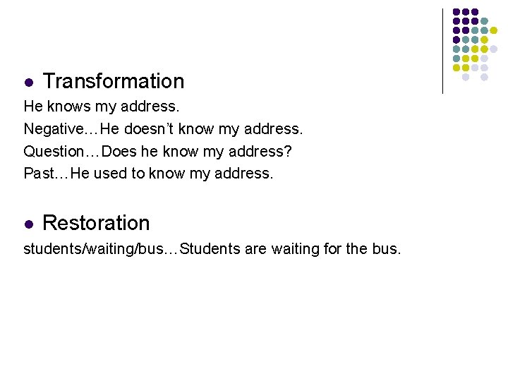 l Transformation He knows my address. Negative…He doesn’t know my address. Question…Does he know
