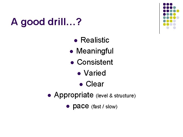A good drill…? Realistic l Meaningful l Consistent l Varied l Clear Appropriate (level