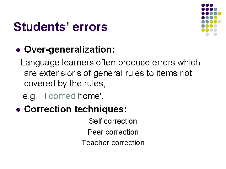 Students’ errors l Over-generalization: Language learners often produce errors which are extensions of general