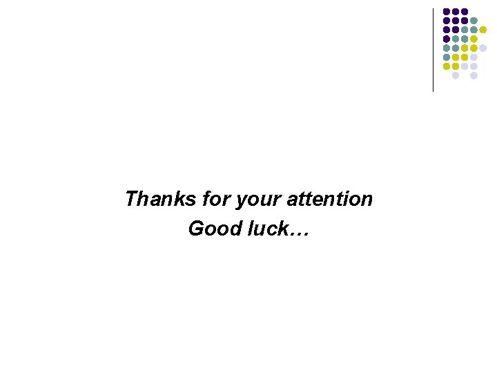 Thanks for your attention Good luck… 