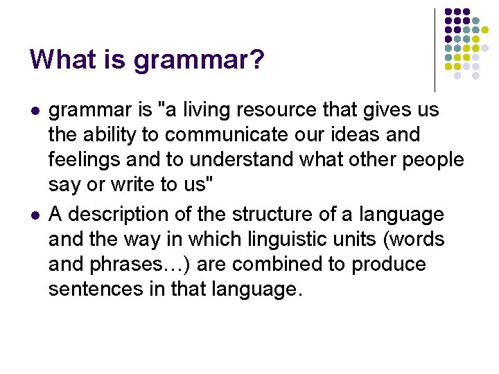 What is grammar? l l grammar is "a living resource that gives us the