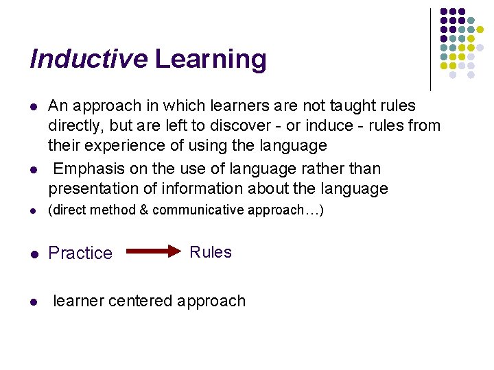 Inductive Learning l l An approach in which learners are not taught rules directly,