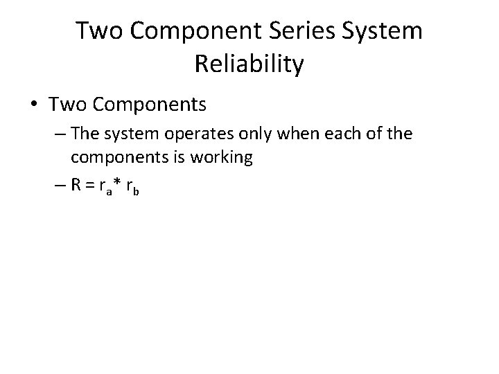 Two Component Series System Reliability • Two Components – The system operates only when