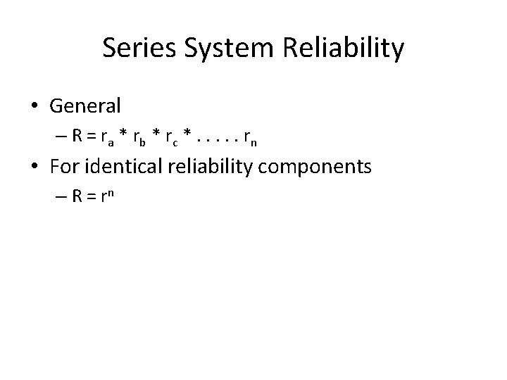 Series System Reliability • General – R = r a * rb * rc Series System Reliability • General – R = r a * rb * rc