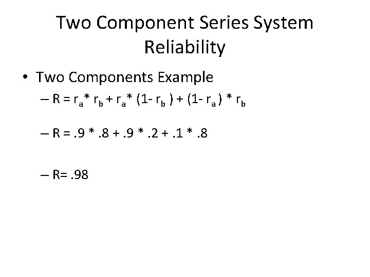 Two Component Series System Reliability • Two Components Example – R = ra* rb Two Component Series System Reliability • Two Components Example – R = ra* rb