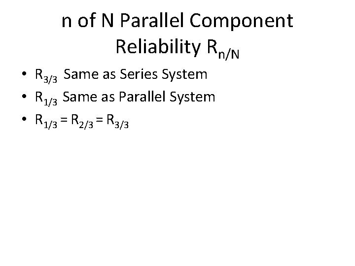 n of N Parallel Component Reliability Rn/N • R 3/3 Same as Series System