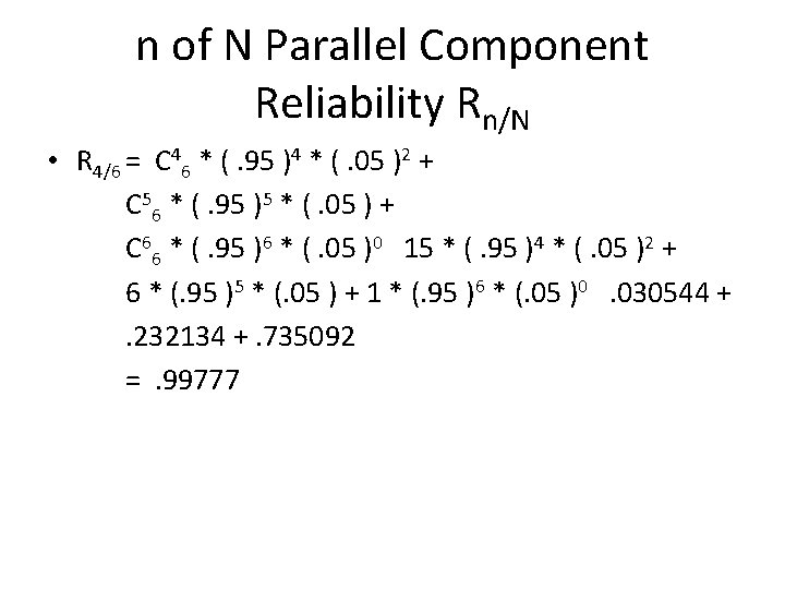 n of N Parallel Component Reliability Rn/N • R 4/6 = C 46 *