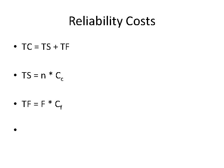 Reliability Costs • TC = TS + TF • TS = n * Cc Reliability Costs • TC = TS + TF • TS = n * Cc
