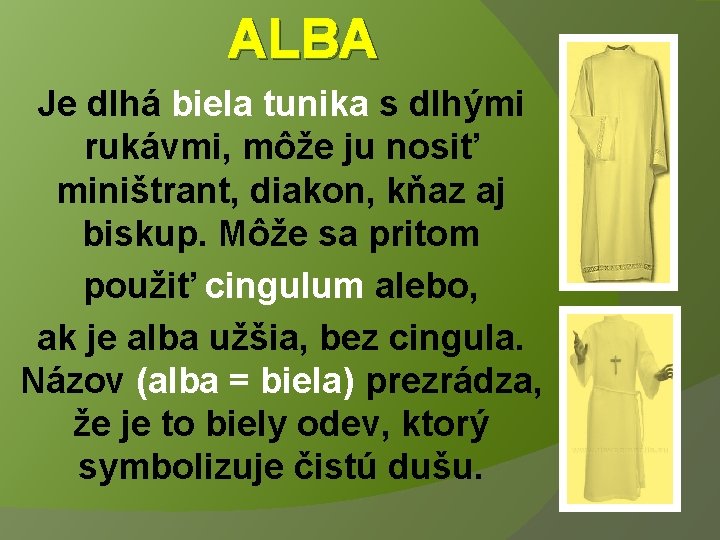 ALBA Je dlhá biela tunika s dlhými rukávmi, môže ju nosiť miništrant, diakon, kňaz