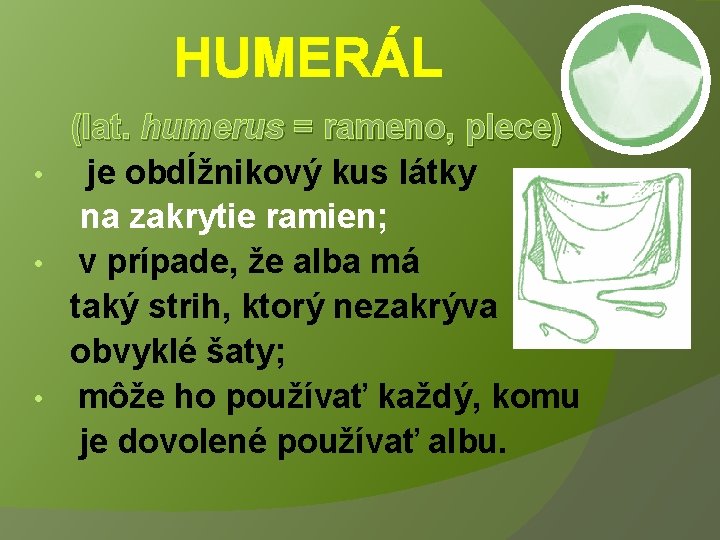 HUMERÁL (lat. humerus = rameno, plece) • je obdĺžnikový kus látky na zakrytie ramien;