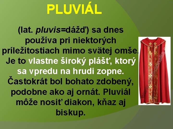 PLUVIÁL (lat. pluvis=dážď) sa dnes používa pri niektorých príležitostiach mimo svätej omše. Je to