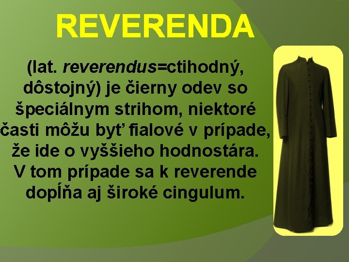 REVERENDA (lat. reverendus=ctihodný, dôstojný) je čierny odev so špeciálnym strihom, niektoré časti môžu byť