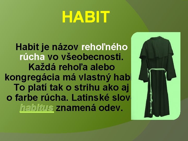 HABIT Habit je názov rehoľného rúcha vo všeobecnosti. Každá rehoľa alebo kongregácia má vlastný