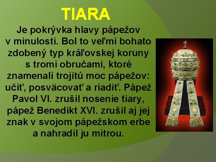 TIARA Je pokrývka hlavy pápežov v minulosti. Bol to veľmi bohato zdobený typ kráľovskej