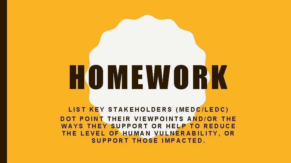 HOMEWORK LIST KEY STAKEHOLDERS (MEDC/LEDC) DOT POINT THEIR VIEWPOINTS AND/OR THE WAYS THEY SUPPORT
