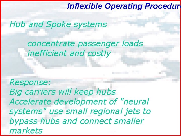 Inflexible Operating Procedure Hub and Spoke systems concentrate passenger loads inefficient and costly Response: