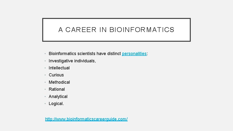 A CAREER IN BIOINFORMATICS • Bioinformatics scientists have distinct personalities: • Investigative individuals, • A CAREER IN BIOINFORMATICS • Bioinformatics scientists have distinct personalities: • Investigative individuals, •