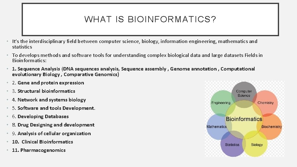 WHAT IS BIOINFORMATICS? • It’s the interdisciplinary field between computer science, biology, information engineering, WHAT IS BIOINFORMATICS? • It’s the interdisciplinary field between computer science, biology, information engineering,
