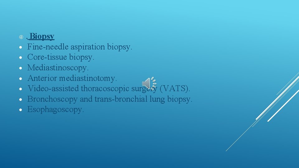  . Biopsy Fine-needle aspiration biopsy. Core-tissue biopsy. Mediastinoscopy. Anterior mediastinotomy. Video-assisted thoracoscopic surgery