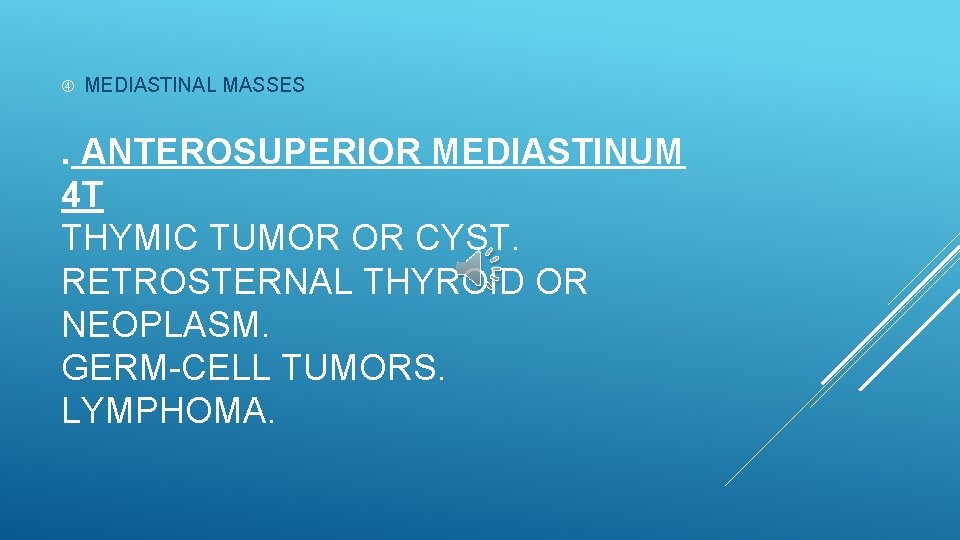  MEDIASTINAL MASSES . ANTEROSUPERIOR MEDIASTINUM 4 T THYMIC TUMOR OR CYST. RETROSTERNAL THYROID