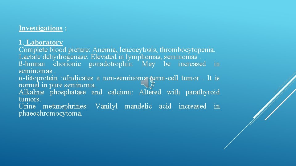 Investigations : 1. Laboratory Complete blood picture: Anemia, leucocytosis, thrombocytopenia. Lactate dehydrogenase: Elevated in